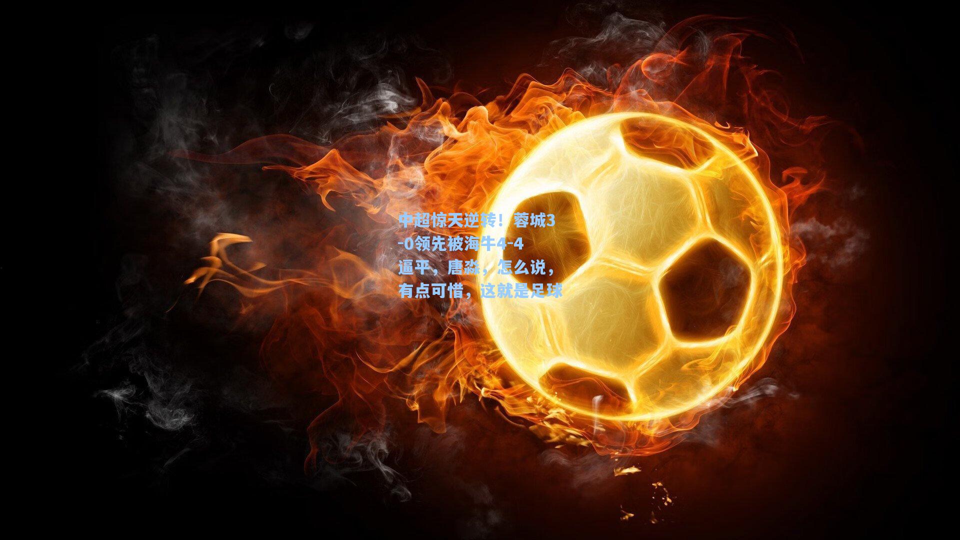 中超惊天逆转！蓉城3-0领先被海牛4-4逼平，唐淼，怎么说，有点可惜，这就是足球