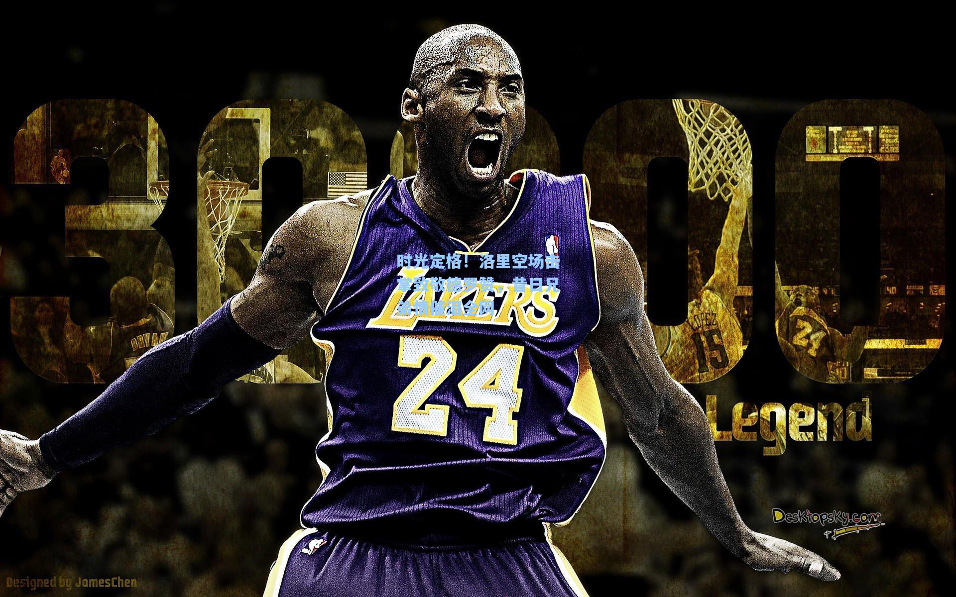 时光定格!洛里空场击掌致敬德罗赞,昔日兄弟情催泪全网