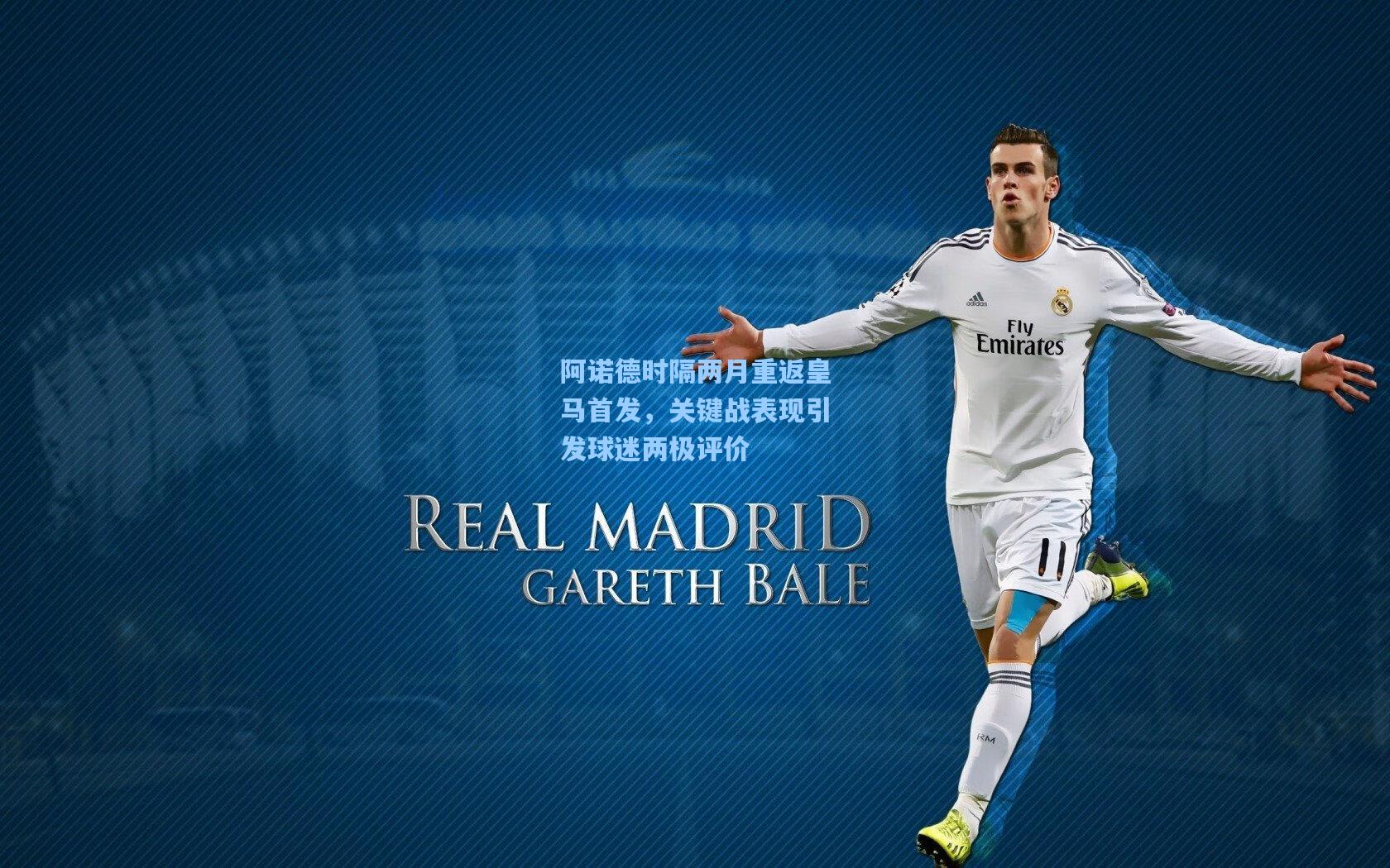 阿诺德时隔两月重返皇马首发，关键战表现引发球迷两极评价